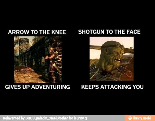ARROW TO THE KNEE SHOTGUN TO THE FACE
GIVES
UP ADVENTURING- KEEPS ATTACKING YOU