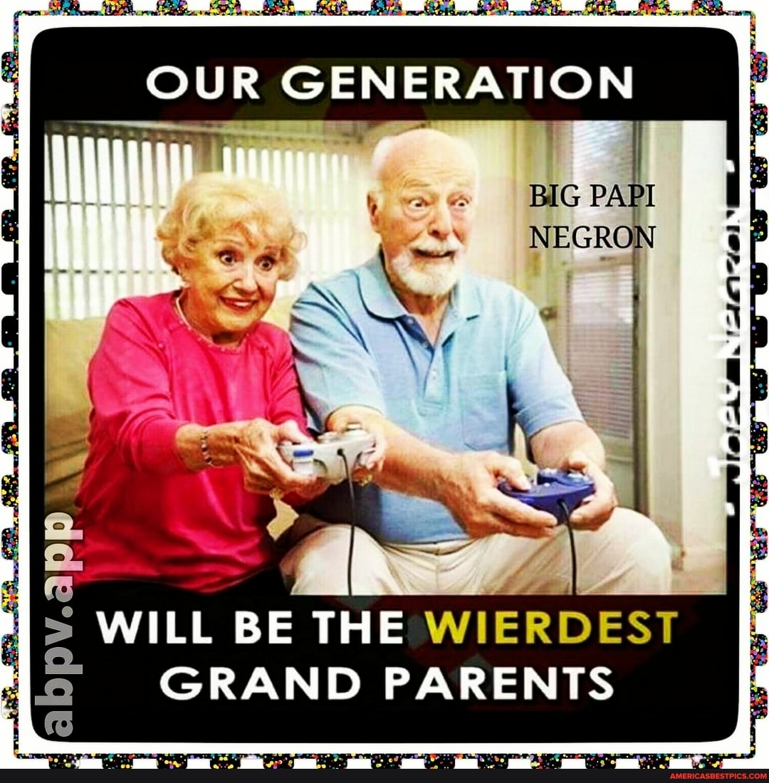OUR GENERATION
BIG
WILL BE THE GRAND PARENTS