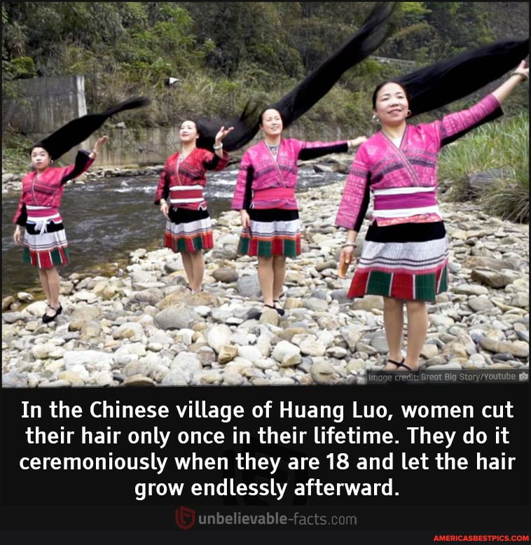 cred
In the Chinese village of Huang Luo, women cut
their hair only once in their lifetime. They do it
ceremoniously when they are 18 and let the hair grow endlessly afterward.