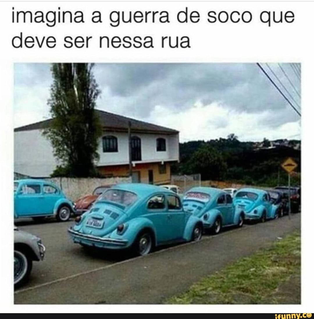 imagina a guerra de soco que
deve ser nessa rua