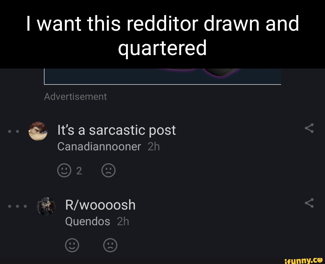 I want this redditor drawn and quartered I Advertisement It's a