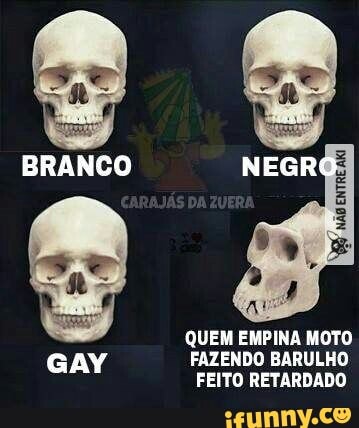 BRANCO é
QUEM EMPINA MOTO
GAY FAZENDO BARULHO
FEITO RETARDADO