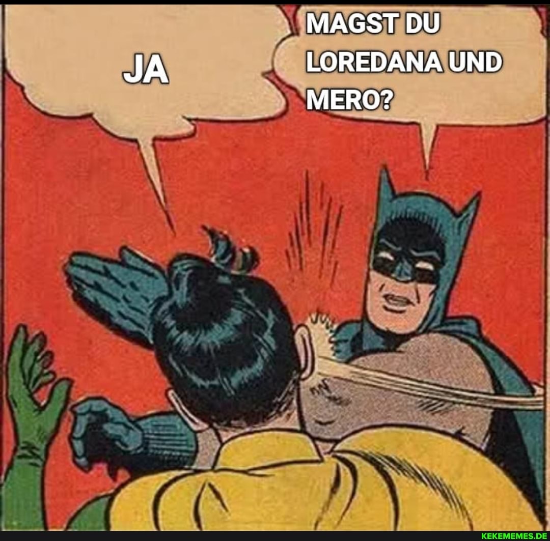 JA
MAGST DU LOREDANA UND MERO?