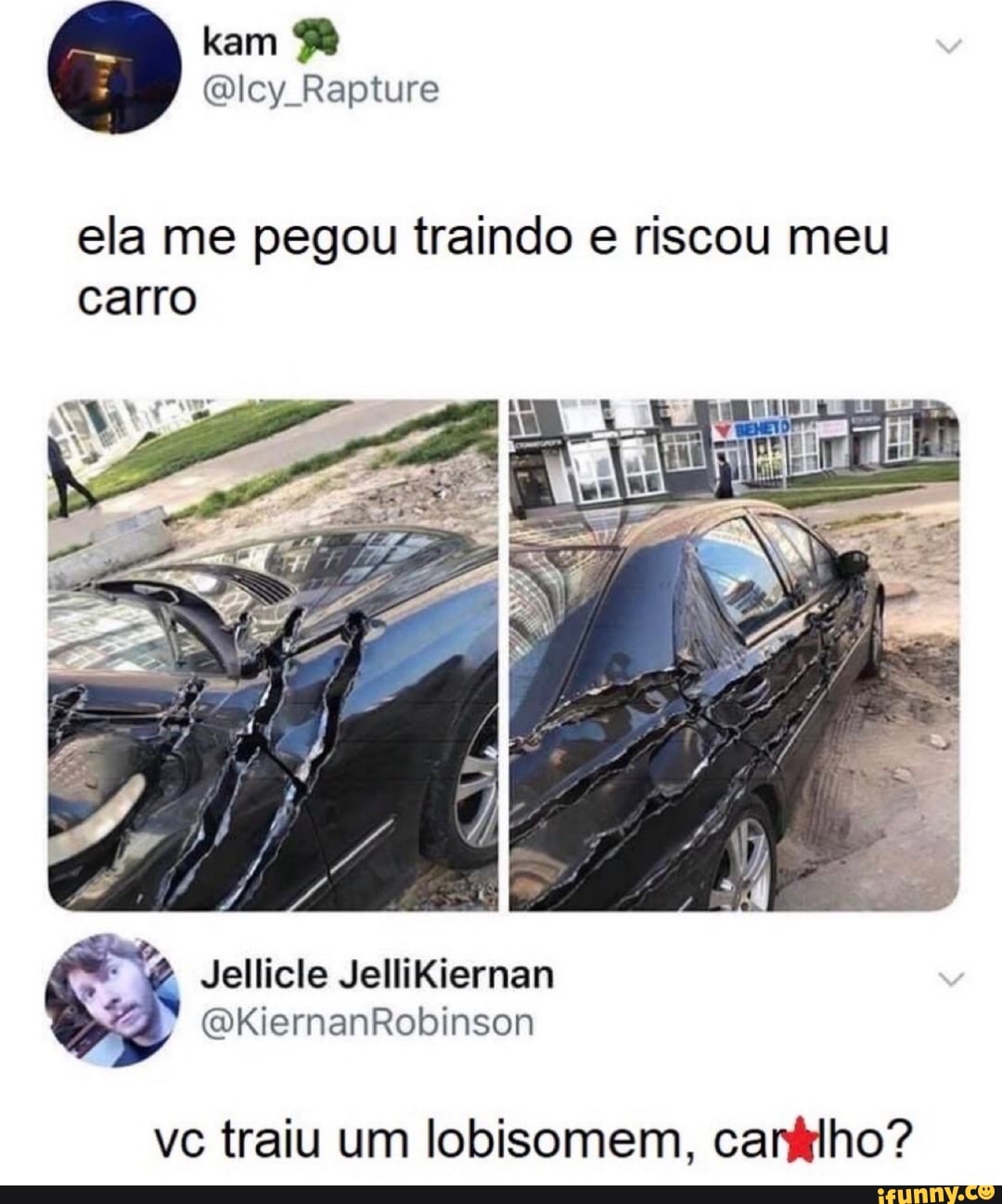 kam ley Rapture
ela me pegou traindo e riscou meu carro
Jellicle JelliKiernan
(QKiernanRobinson
vc traiu um lobisomem, canfilho?