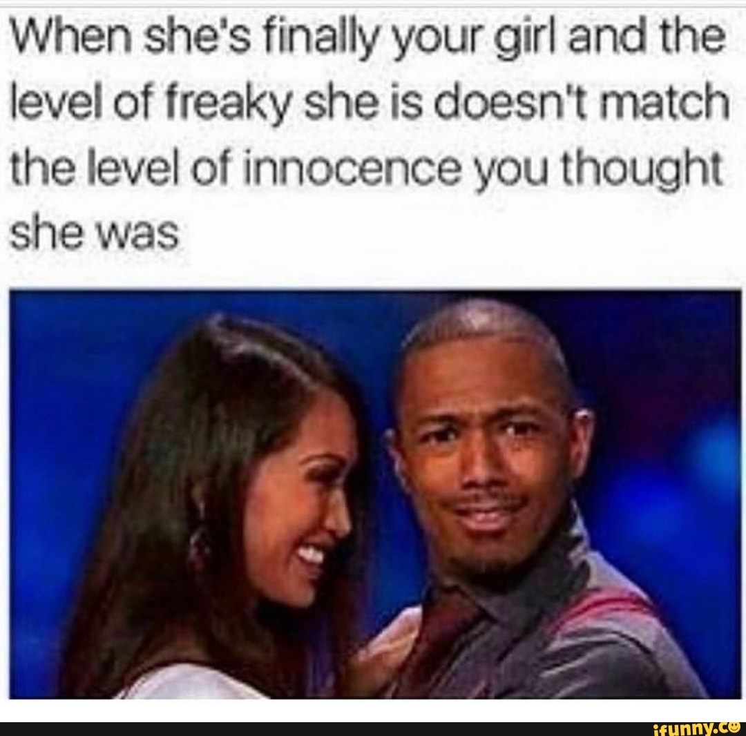 When Shes Finally Your Girl And The Level Of Freaky She Is Doesnt Match The Level Of Innocence 