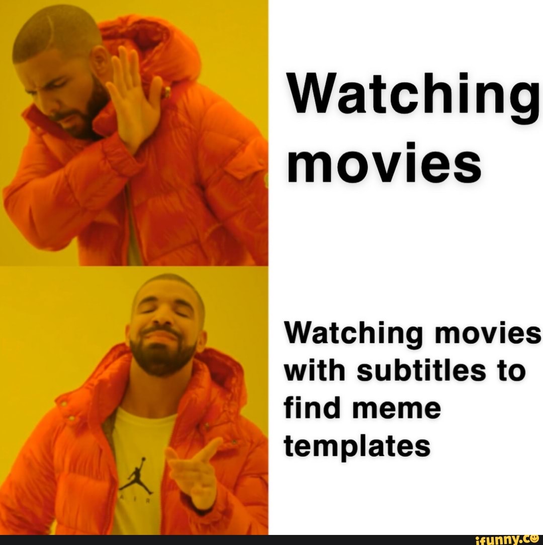 Watching
movies
Watching movies
with subtitles to
find meme
templates