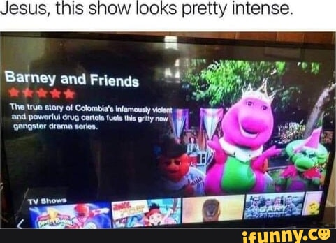 Jesus, this show looks pretty intens Barney and an Friends The sory of ...