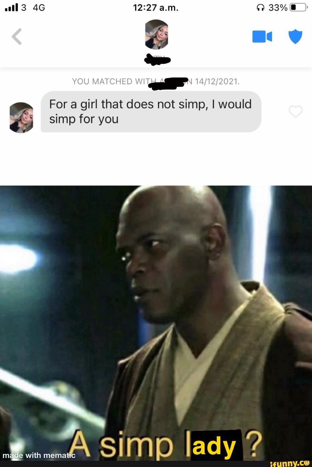 All 46 YOU MATCHED 33% For a girl that does not simp, I would simp for ...