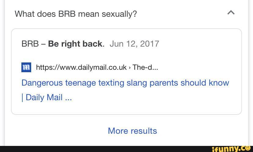 What does BRB mean sexually? A BRB Be right back. Jun 12, 2017 Dangerous  teenage texting slang parents should know I Daily Mail More results - iFunny