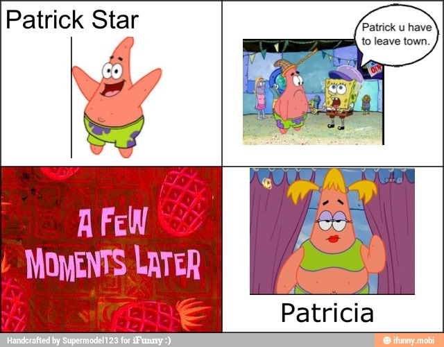 Patrick Star
MOMENTS LATER
Patricia