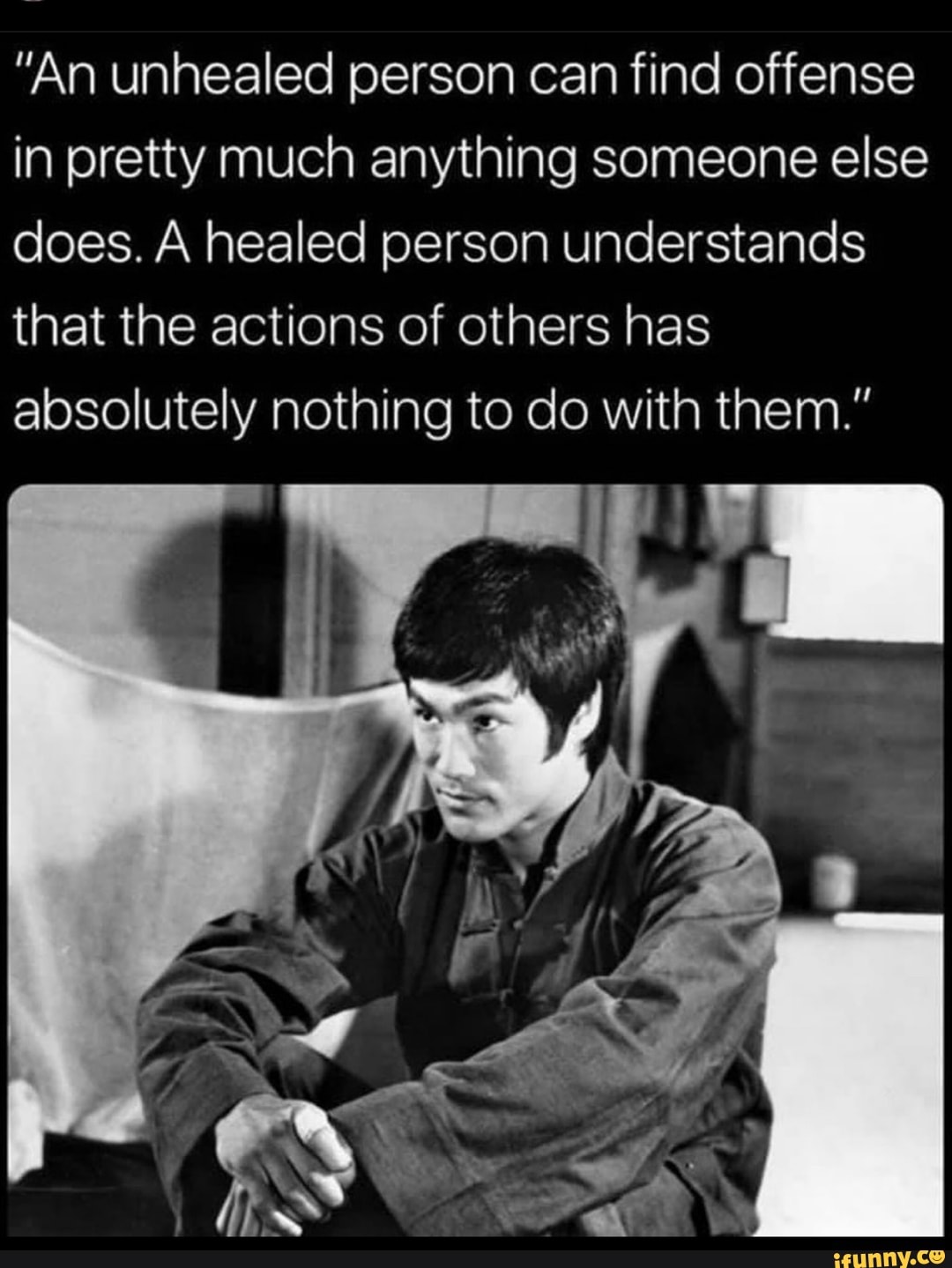 "An unhealed person can find offense in pretty much anything someone else does. A healed person understands that the actions of others has absolutely nothing to do with them."