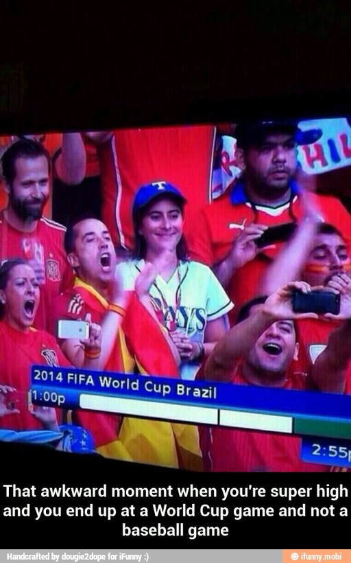 That awkward moment when you're super high
and you end up at a World Cup game and not a
baseball game - That awkward moment when you're super high and you end up at a World Cup game and not a baseball game