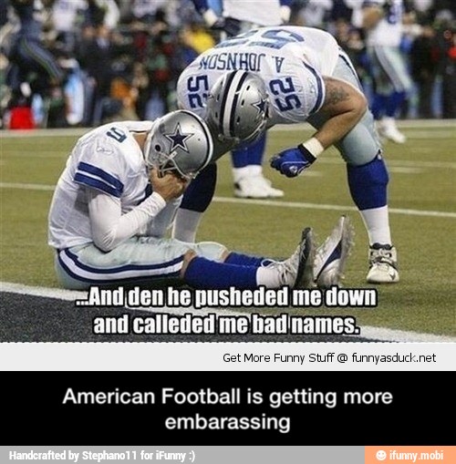 Get More Funny Stuff funnyasduck.net
American Footbal getting more
embarassing - American Football is getting more embarassing