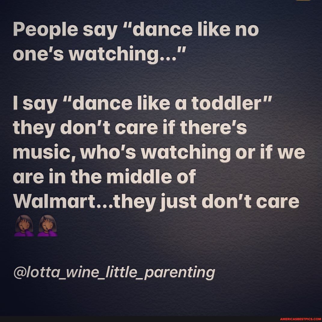 People say "dance like no one's watching..."
say "dance like a toddler" they don't care if there's music, who's watching or if we are in the middle of
Walmart...they just don't care
@lotta_wine_little_parenting