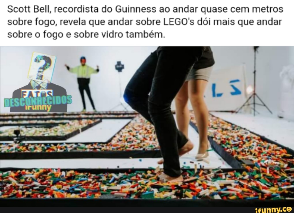 Scott Bell, recordista do Guinness ao andar quase cem metros sobre fogo, revela que andar sobre LEGO dói mais que andar sobre o fogo e sobre vidro também.
