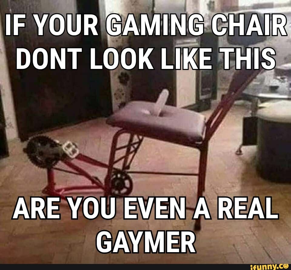 If Your Gaming Chair Dont Look Like This Are You Even A Real Gaymer Ifunny