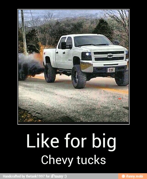 Like for big
Chevy tucks - Like for big
Chevy tucks