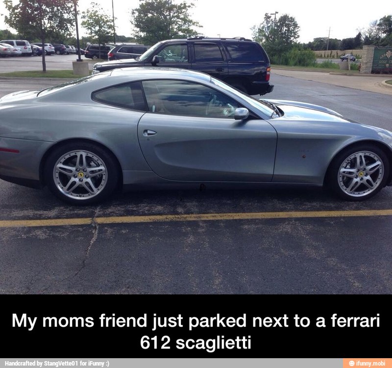 My moms friend just parked next to a ferrari
612 scaglietti - My moms friend just parked next to a ferrari 612 scaglietti