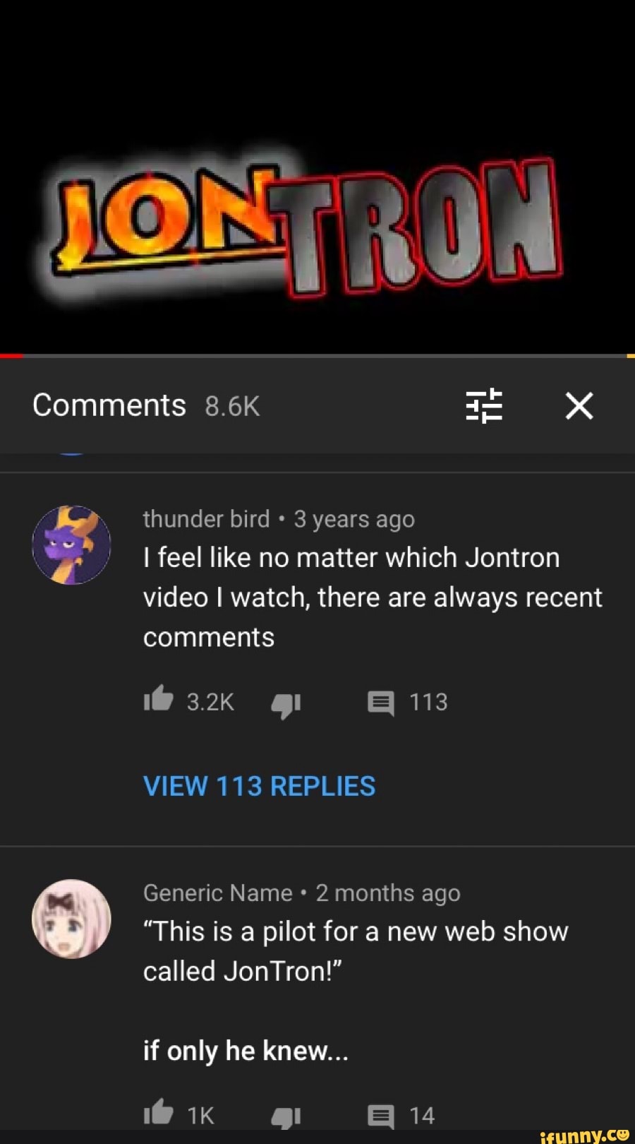 E
video I watch, there are always recent
comments
Generic Name 2 months ago
"This is a pilot for a new web show
called JonTron!"