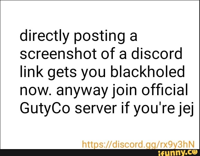 directly posting a
screenshot of a discord
link gets you blackholed
now. anyway join official
GutyCo server if you're jej