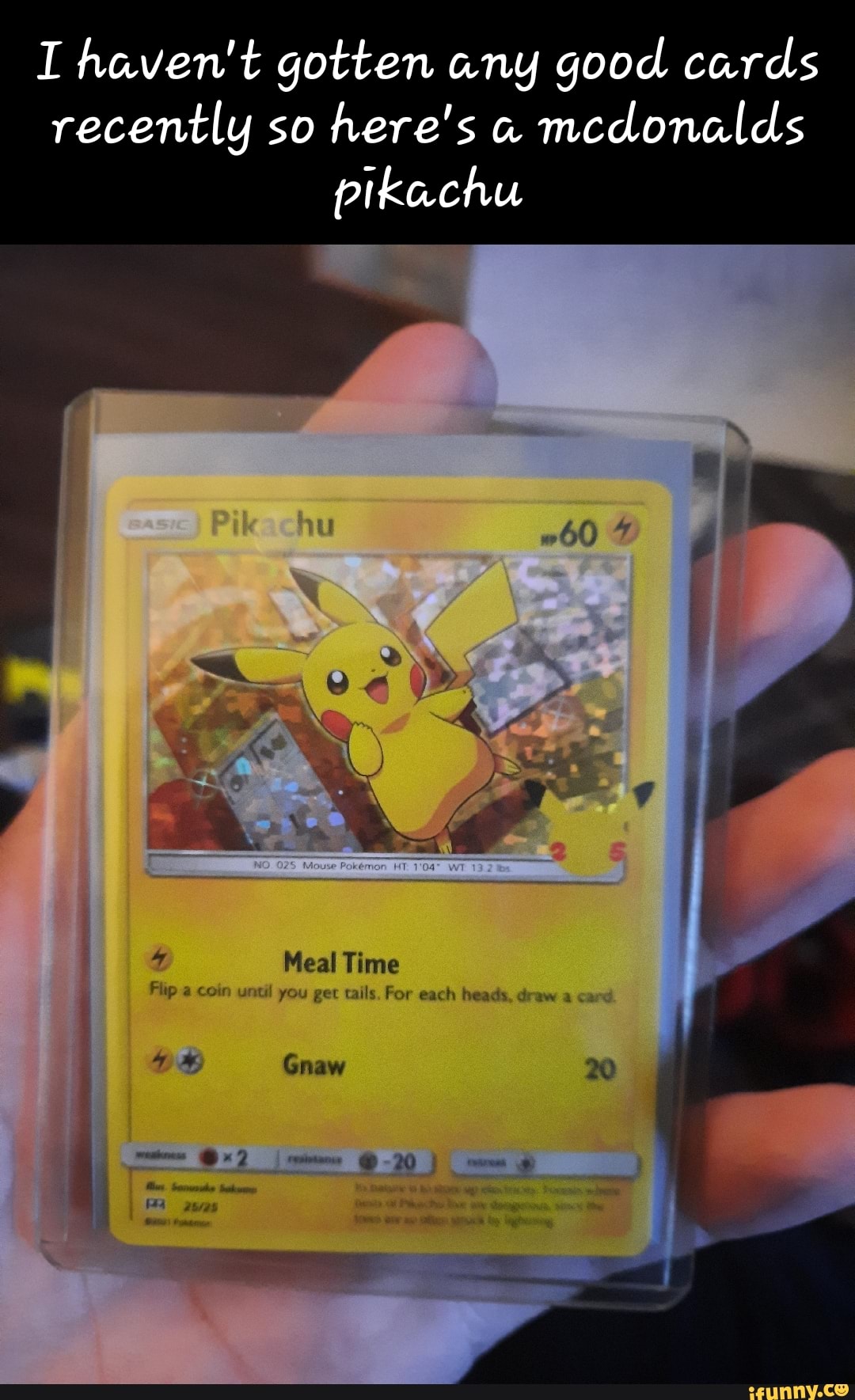 I haven't gotten any good cards recently so here's mcdonalds pikachu Meal  Time Flip coin until you get tails. For each heads, draw Gnaw - )