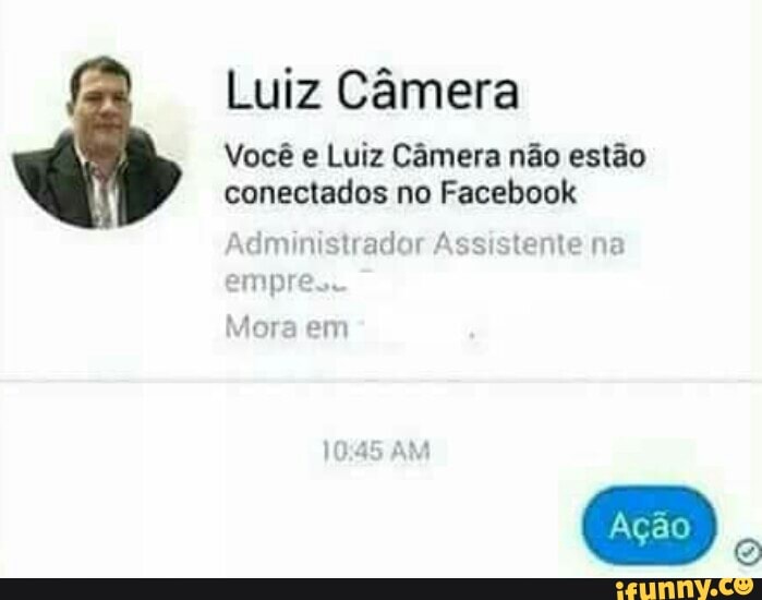 Luiz Câmera
Você e Luiz Câmera não estão
conectados no Facebook
Administrador Assistente na
empre
ora em