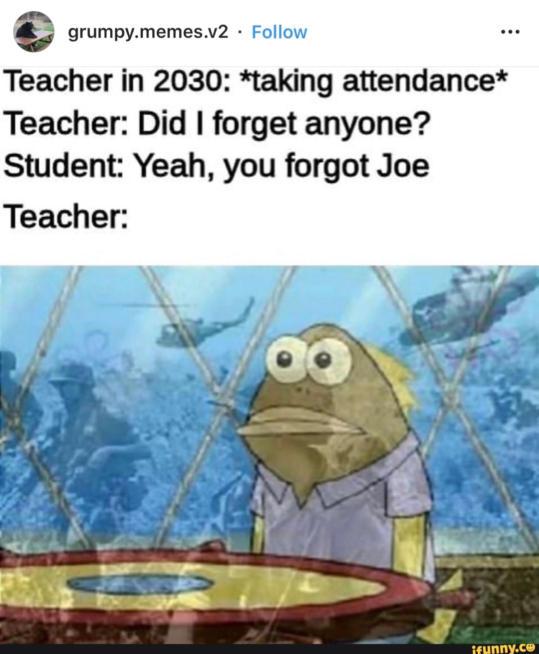 & grumpy.memes.v2 Follow Teacher in 2030 *taking attendance* Teacher