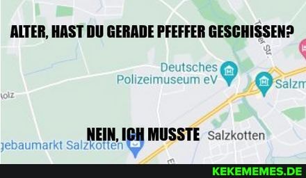 ALTER, HAST DU GERADE PFEFFER GESCHISSEN? Deutsches Polizeimuseu NEIN, IGH MUSST