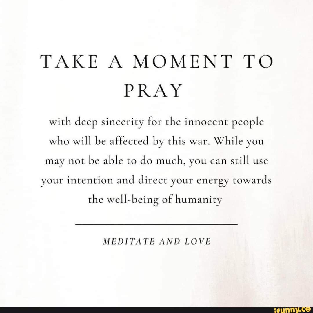 TAKE A MOMENT TO PRAY with deep sincerity for the innocent people who ...