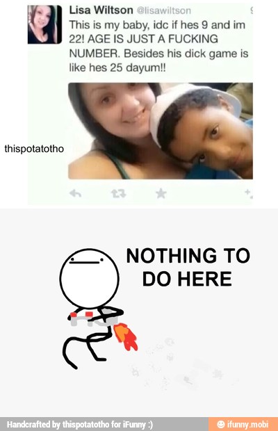 E Lisa Wiltson
This is my baby, ide if hes 9 and im
NUMBER. Besides his dick game is
like hes 25 dayum!!
thispotatotho
NOTHING TO
DO HERE
ÇER