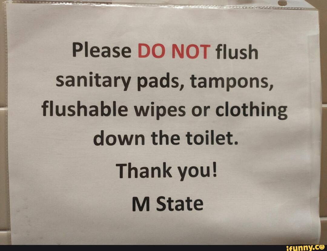 Please DO NOT flush Sanitary pads, tampons, flushable wipes or clothing