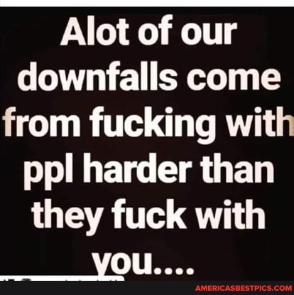 Alot of our downfalls come from fucking with pol harder than they fuck with you....