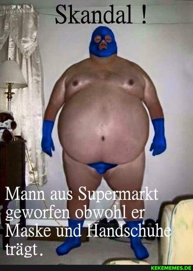 Skandal
Mann aus Supermarkt seworfen obwohl er
Maske und Handschuhe trägt,
