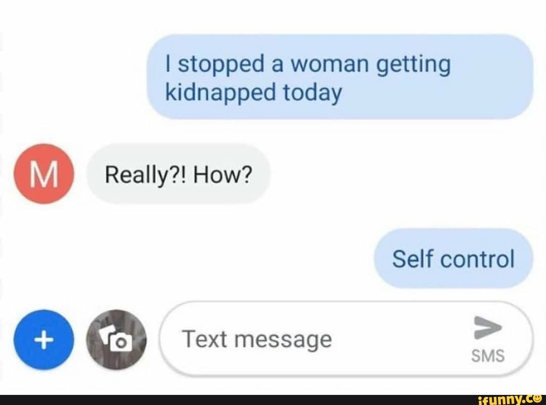 Self Control text. Kidnap memes. Really how?. Mixed messages meme.