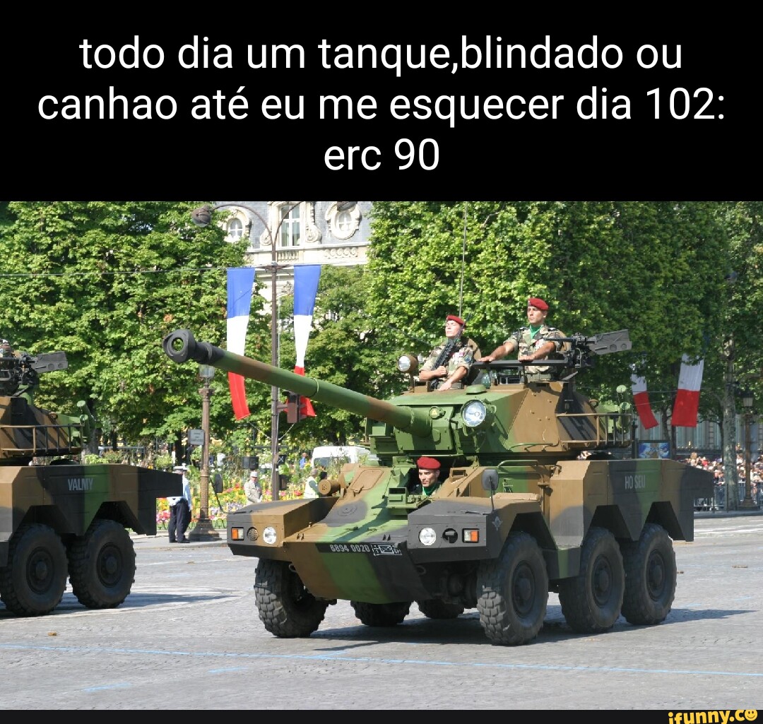 Todo dia um tanque,blindado ou canhao até eu me esquecer dia 110