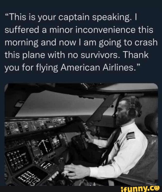 "This is your captain speaking. I suffered a minor inconvenience this