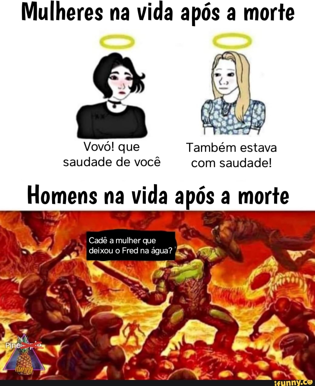 Mulheres na vida após a morte
Vovó! que Também estava saudade de você com saudade!
Homens na vida após a morte
Cade a mulher que deixou o Fred na água? EN EAN