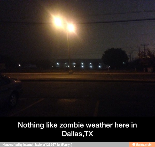 Nothing like zombie weather here in
Dallas,TX - Nothing like zombie weather here in Dallas,TX