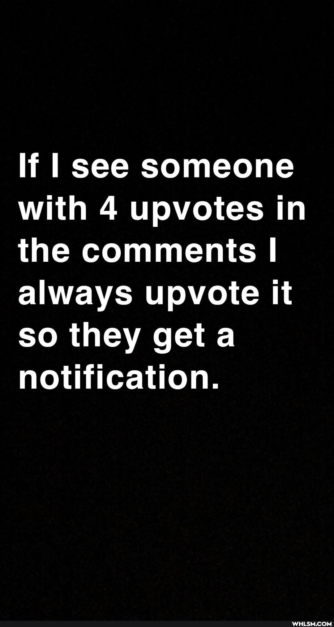 If I see someone with 4 upvotes in the comments I always upvote it so they get notification.