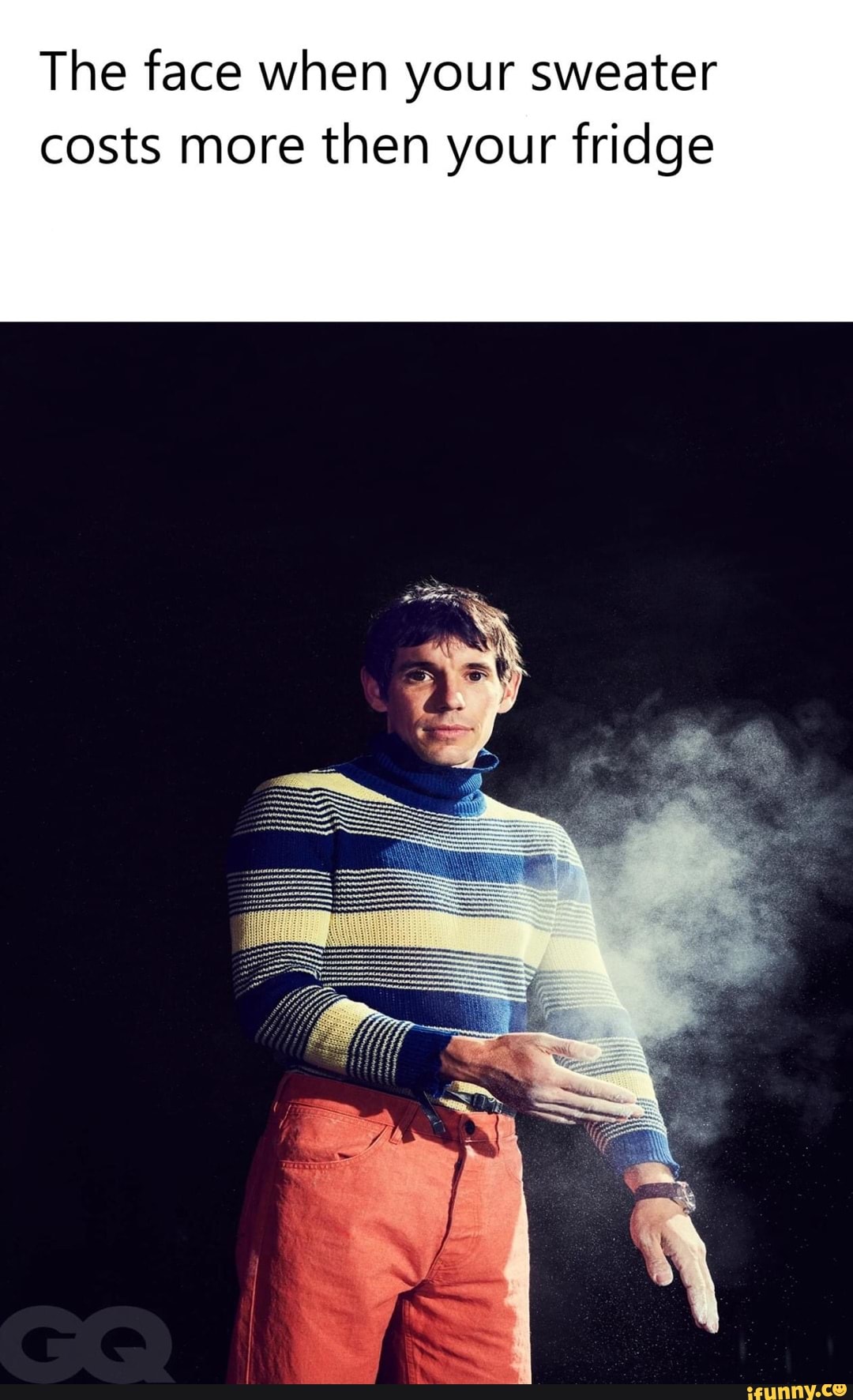 The face when your sweater costs more then your fridge