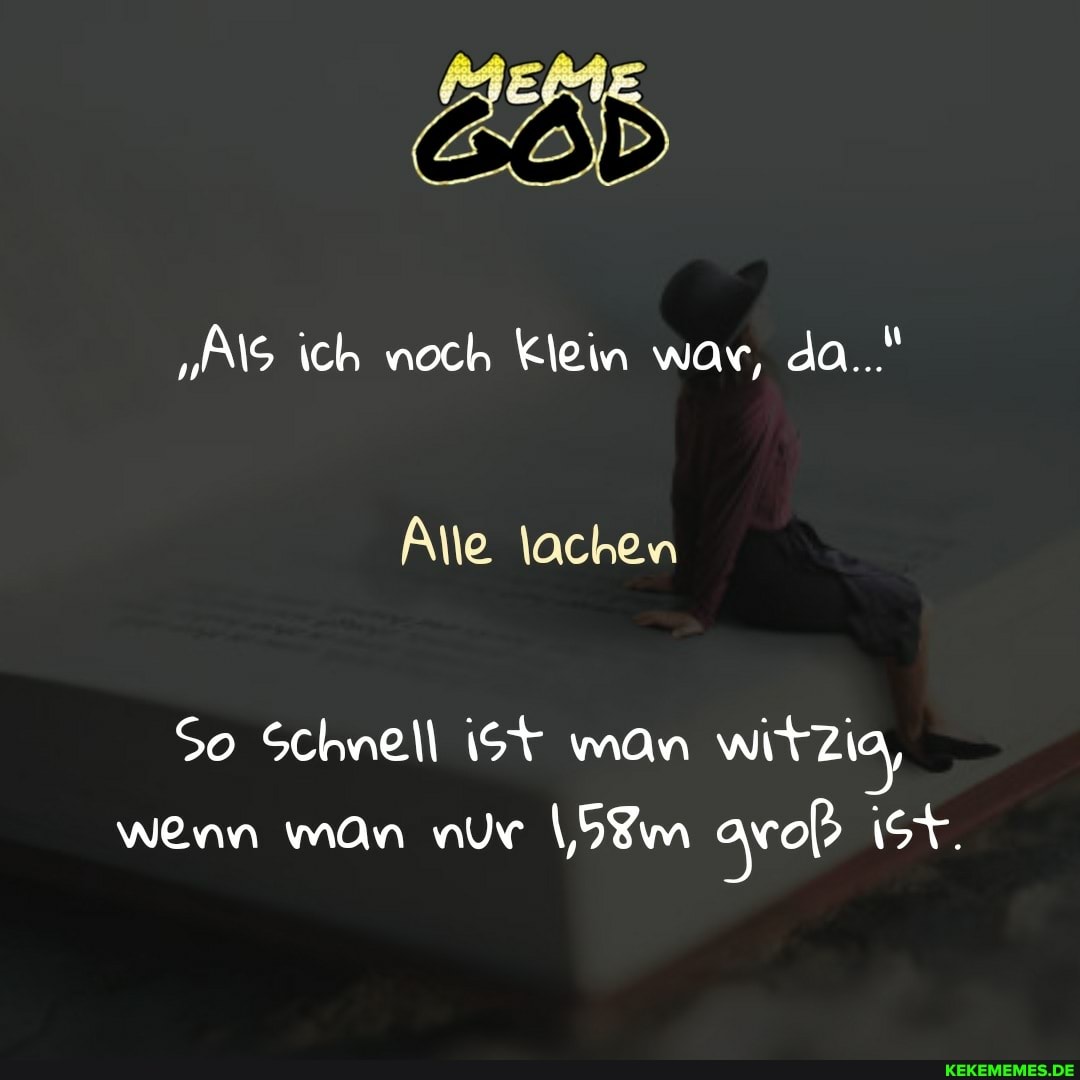 ich noch Klein war, da..."
Alle lachen
So Schnell (St man witzi wenn mAn nur ist.