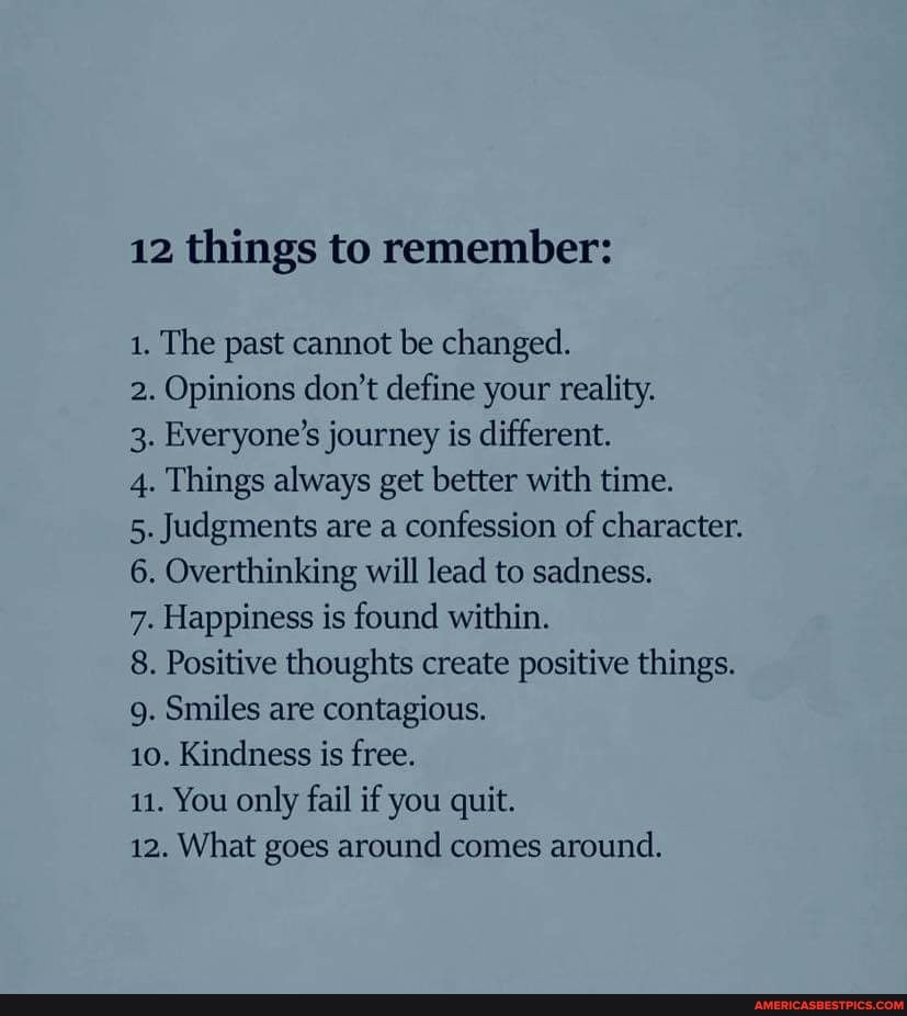 12 things to remember 1. The past cannot be changed. 2. Opinions don't