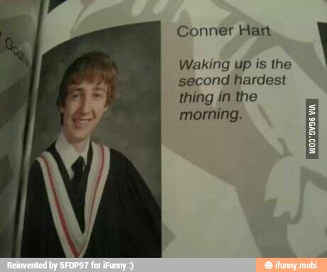Conner Han À
Waking up is the
second hardest
thing in the
morning.