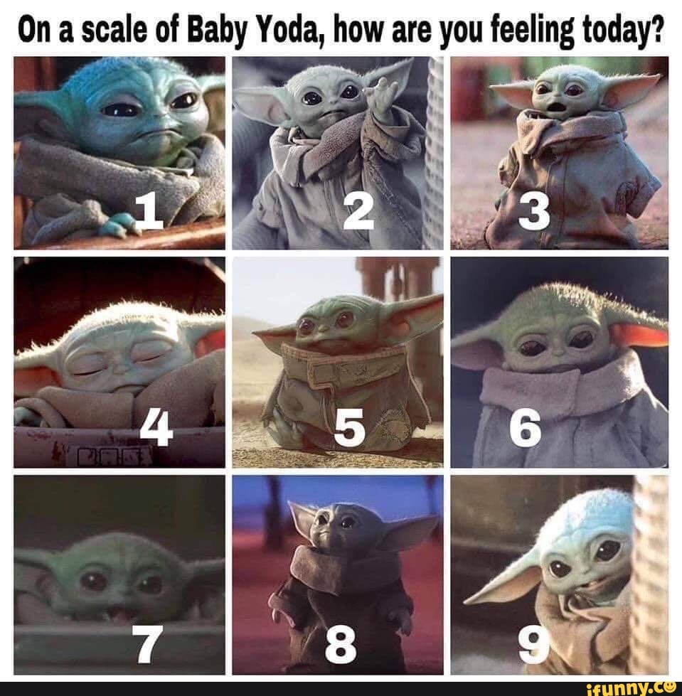 On A Scale Of Baby Yoda How Are You Feeling Today Ifunny