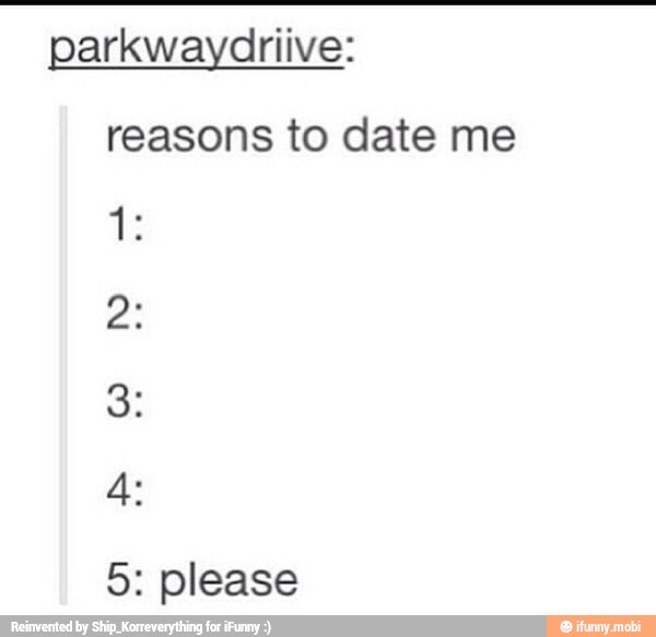 parkwaydriive:
reasons to date me
2
5 please