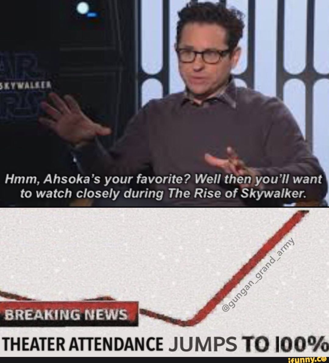 ES
Hmm, Ahsoka's your favorite? Well then you'll want
to watch closely during The Rise of Skywalker.
THEATER ATTENDANCE JUMPS TO 100%