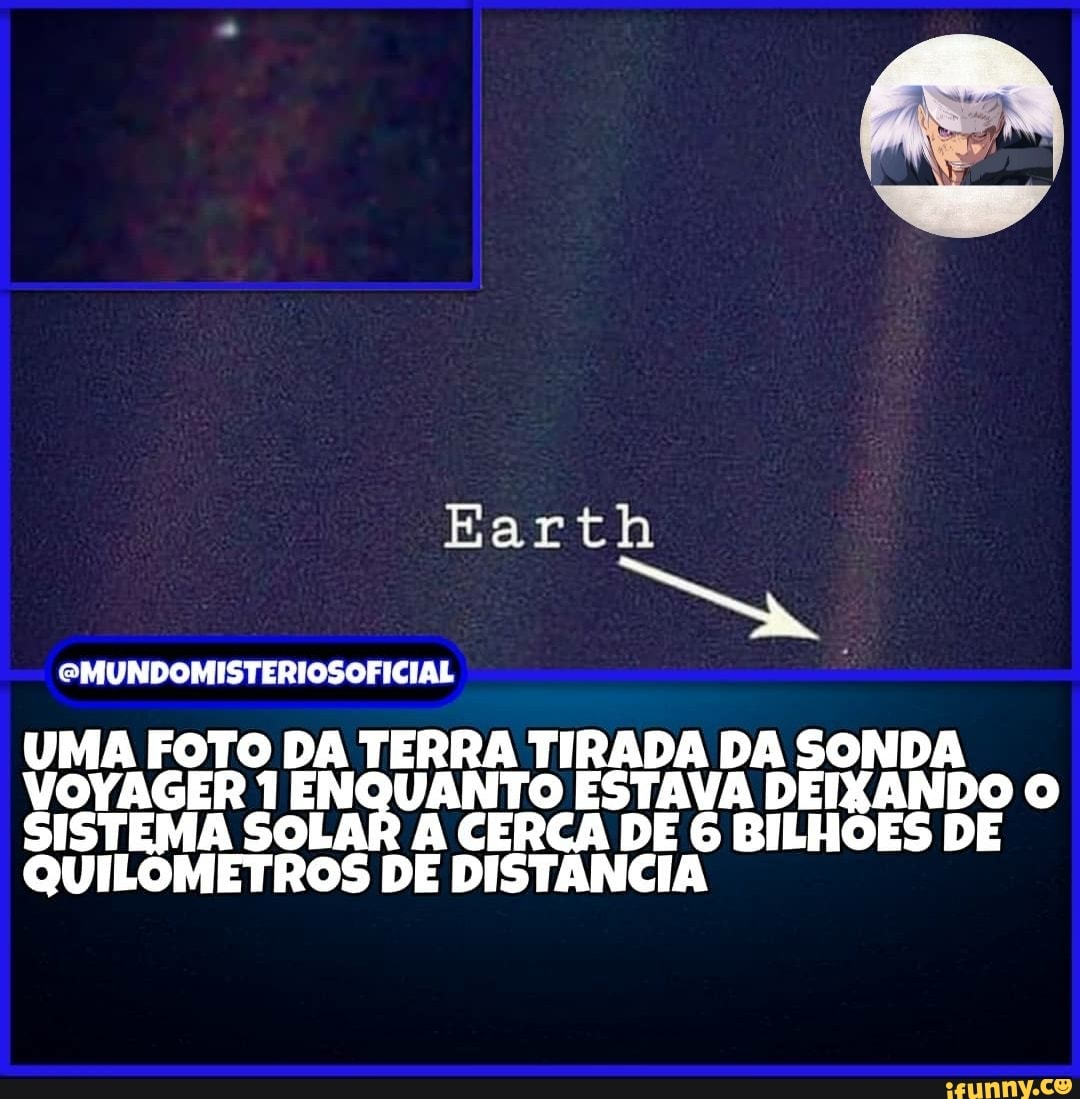 EMUNDOMISTERIOSOFICIAL
Earth
UMA FOTO DA TERRA TIRADA DA SONDA VOYAGER 1 ENQUANTO ESTAVA DEIXANDO O SISTEMA SOLAR A CERCA DE 6 BILHÕES DE QUILOMETROS DE DISTÂNCIA