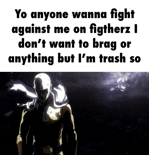 Yo Anyone Wanna Fight Against Me On ﬁglherz I Don T Want To Brug Or Anything But I M Trash So Ifunny