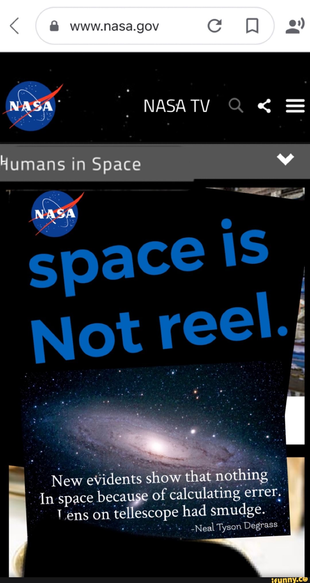 www.nasa.gov
NASA NASA TV Humans in Space v
New eVidents show that nothing
In space because of calculating errer.
Tens on tel escope had smudge. -Neal Tyson Degrass I
-Neal Tyson Degrass
