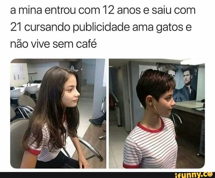 a mina entrou com 12 anos e saiu com
21 cursando publicidade ama gatos e não vive sem café